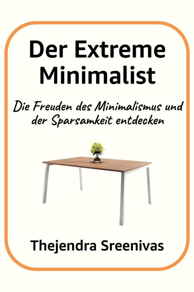 Der Extreme Minimalist - Die Freuden des Minimalismus und der Sparsamkeit entdecken