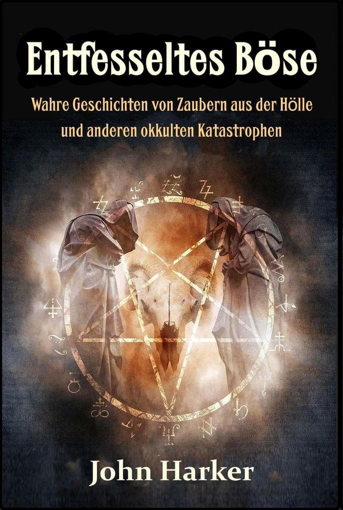 Entfesseltes Böse: Wahre Geschichten von Zaubern aus der Hölle und anderen okkulten Katastrophen
