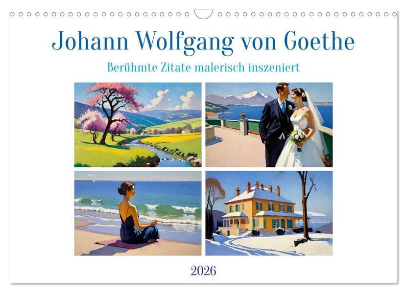 Johann Wolfgang von Goethe. Berühmte Zitate malerisch inszeniert (Wandkalender 2026 DIN A3 quer), CALVENDO Monatskalender