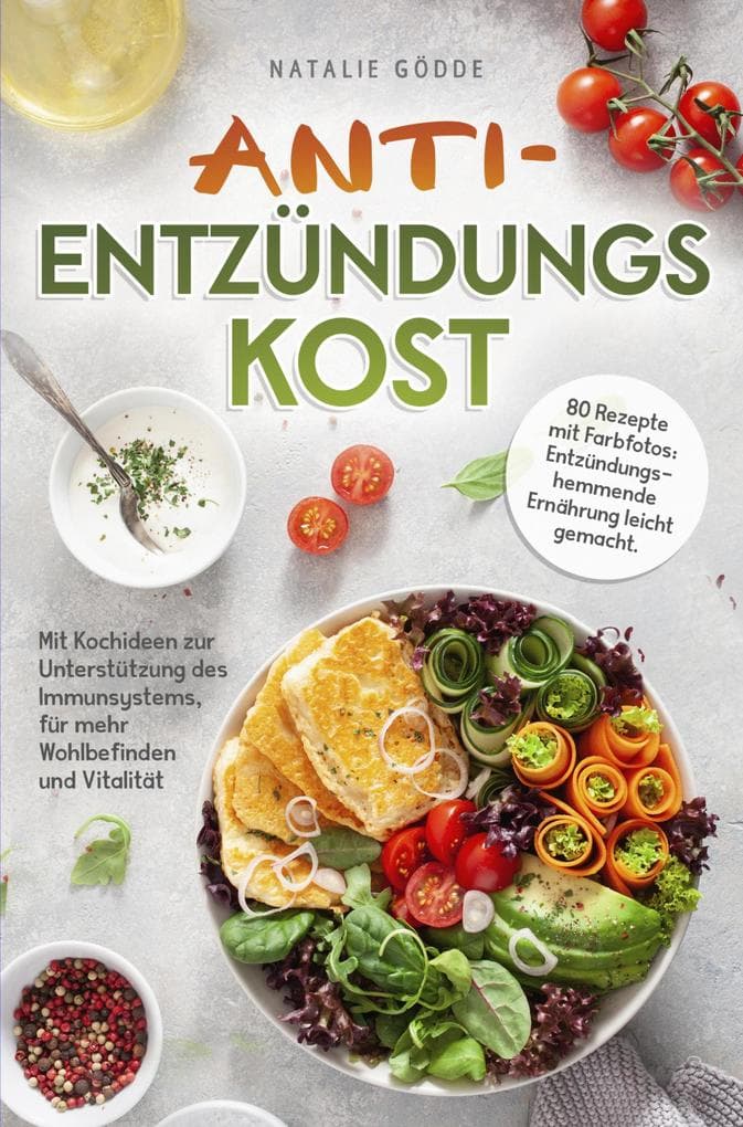Anti-Entzündungskost - 80 Rezepte mit Farbfotos: - Entzündungshemmende Ernährung leicht gemacht. Mit Kochideen zur Unterstützung des Immunsystems, für