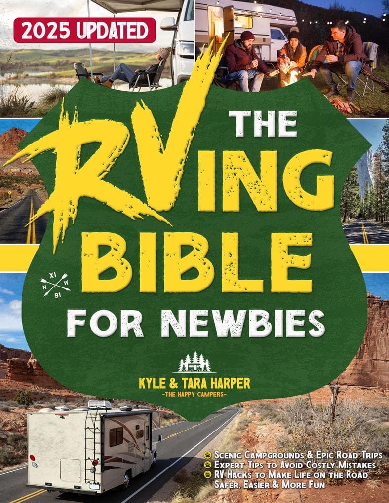 RVing BIBLE FOR NEWBIES: The Ultimate Guide to Scenic Campgrounds & Epic Road Trips Across the Us W/ Expert Tips to Avoid Costly Mistakes & RV Hacks to Make Life on the Road Safer, Easier & More Fun