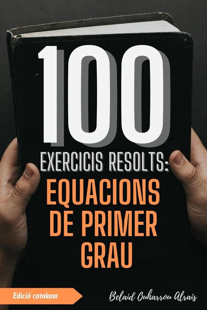 100 Exercicis Resolts: Equacions de Primer Grau (100 Exercicis Resolts - Sèrie de Pràctica Matemàtica, #5)