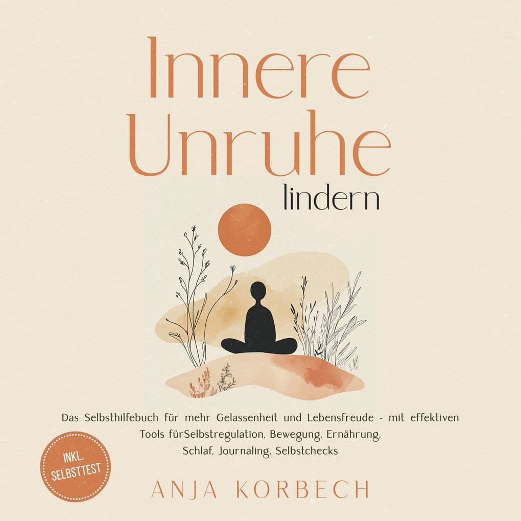 Innere Unruhe lindern: Das Selbsthilfebuch für mehr Gelassenheit und Lebensfreude mit effektiven Tools für Selbstregulation, Bewegung, Ernährung, Schlaf, Journaling, Selbstchecks - inkl. Selbsttest
