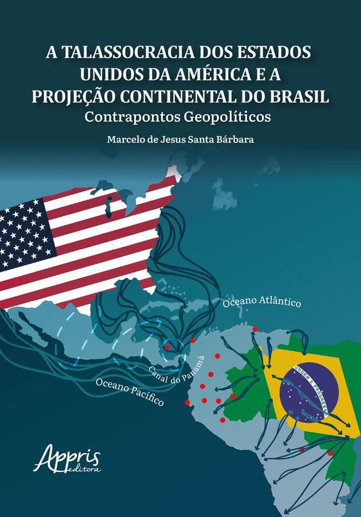 A Talassocracia dos Estados Unidos da América e a Projeção Continental do Brasil: Contrapontos Geopolíticos