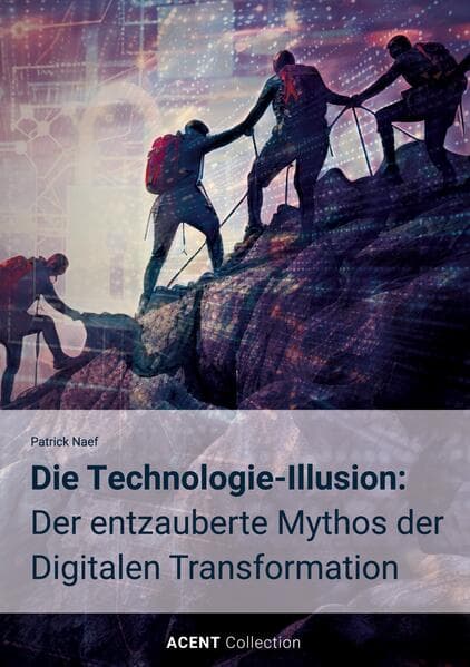 Die Technologie-Illusion: Der entzauberte Mythos der Digitalen Transformation