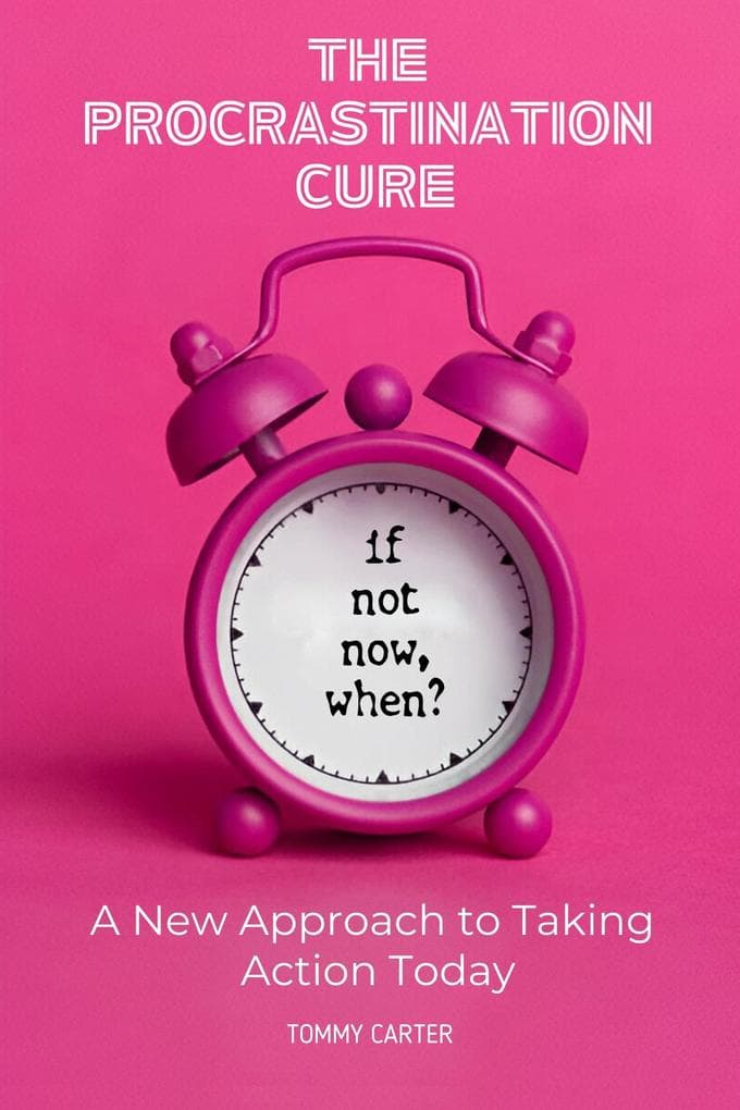 The Procrastination Cure: A New Approach to Taking Action Today
