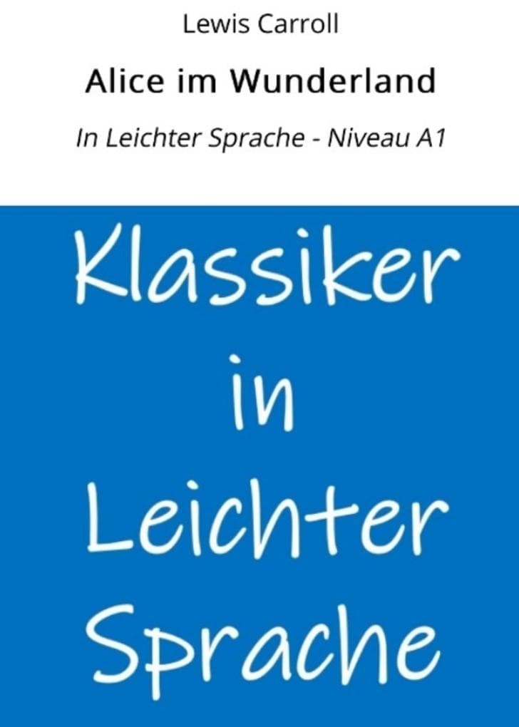 Alice im Wunderland: In Leichter Sprache - Niveau A1