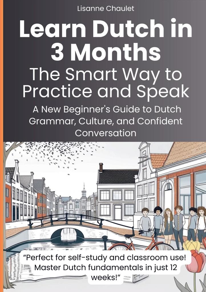 Learn Dutch in 3 Months: The Smart Way to Practice and Speak