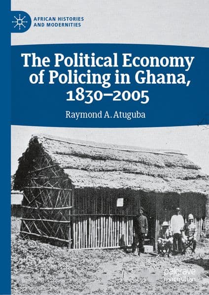 The Political Economy of Policing in Ghana, 1830-2005
