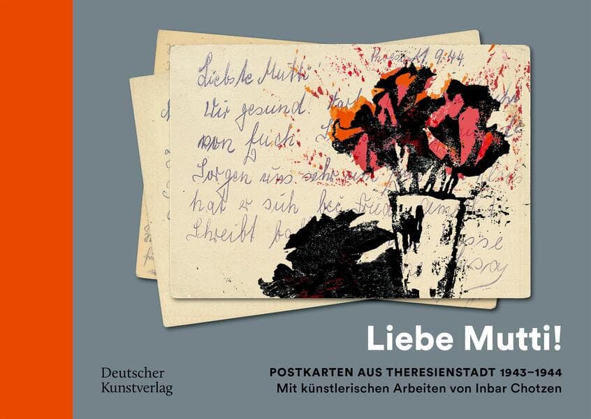 "Liebe Mutti!" Postkarten aus Theresienstadt 1943-1944 mit künstlerischen Arbeiten von Inbar Chotzen