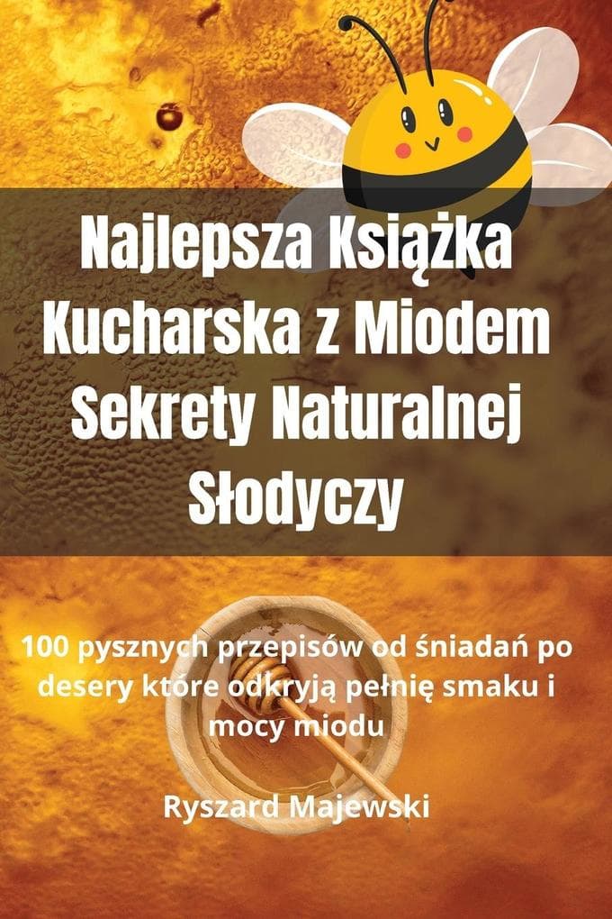 Najlepsza Ksika Kucharska z Miodem Sekrety Naturalnej Sodyczy