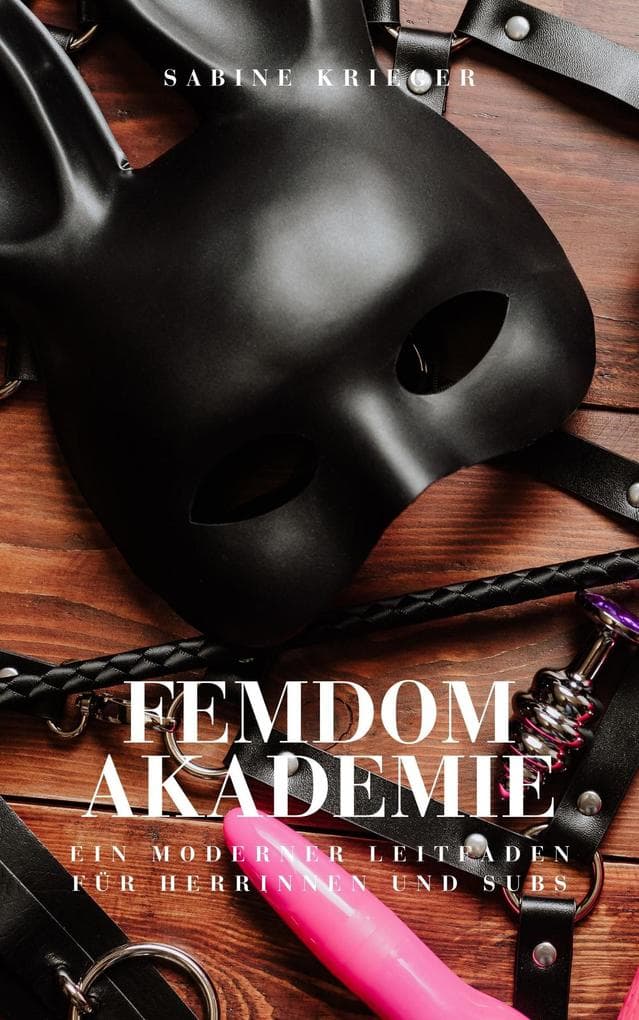 Femdom Akademie: Ein moderner Leitfaden für Herrinnen und Subs (Grenzenlos Leben)