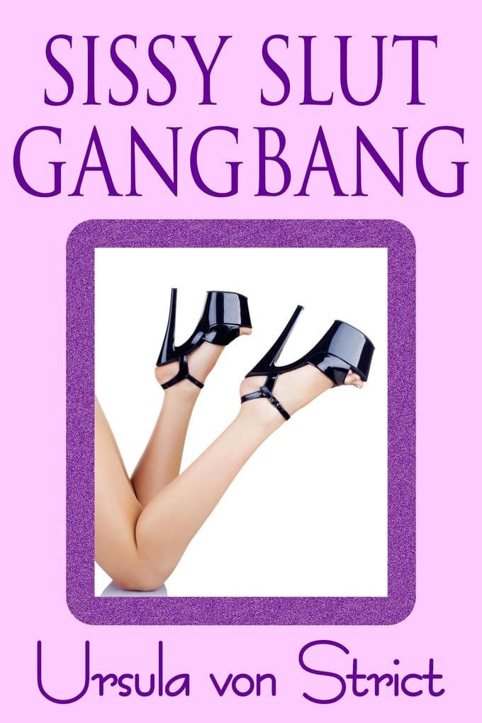 Sissy Slut Gangbang: Passed Around Rough (Boys in Heels)