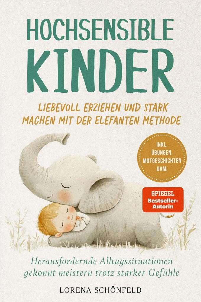 Hochsensible Kinder liebevoll erziehen und stark machen mit der Elefanten Methode: Herausfordernde Alltagssituationen gekonnt meistern trotz starker Gefühle - inkl. Übungen, Mutgeschichten uvm.
