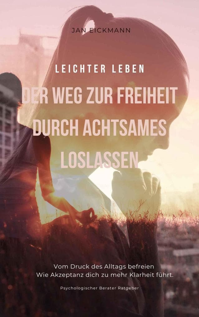 Leichter leben - Der Weg zur Freiheit durch achtsames loslassen
