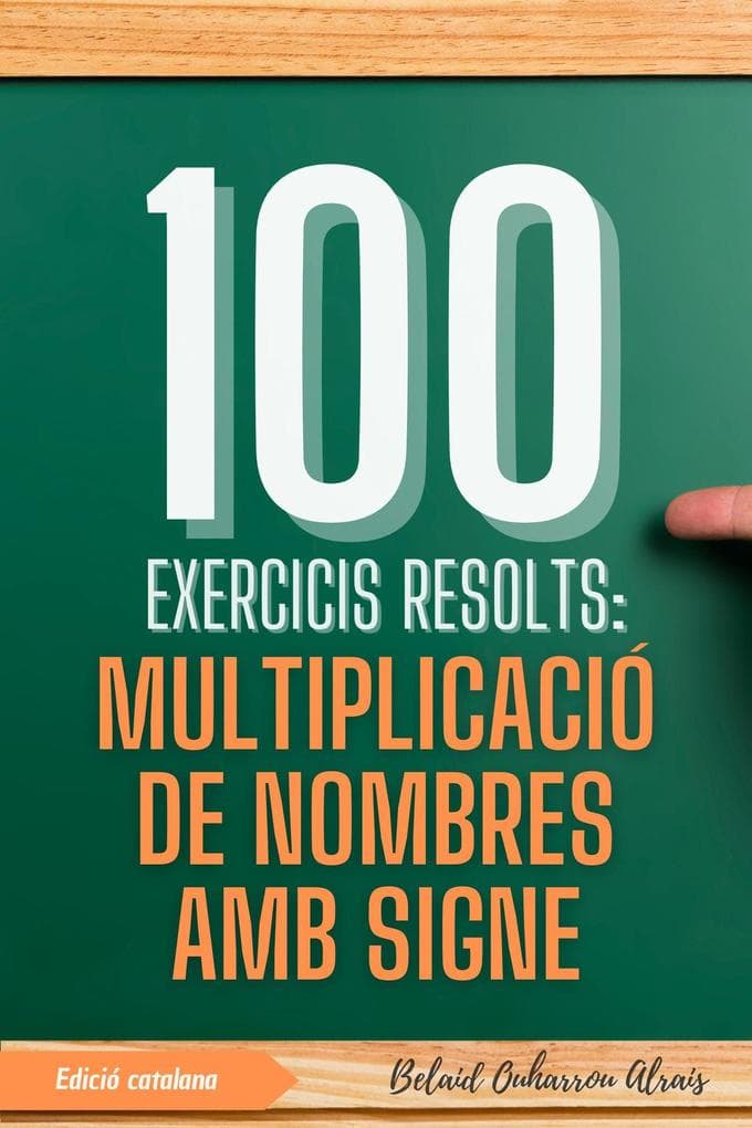 100 Exercicis Resolts: Multiplicació de Nombres amb Signe (100 Exercicis Resolts - Sèrie de Pràctica Matemàtica, #2)