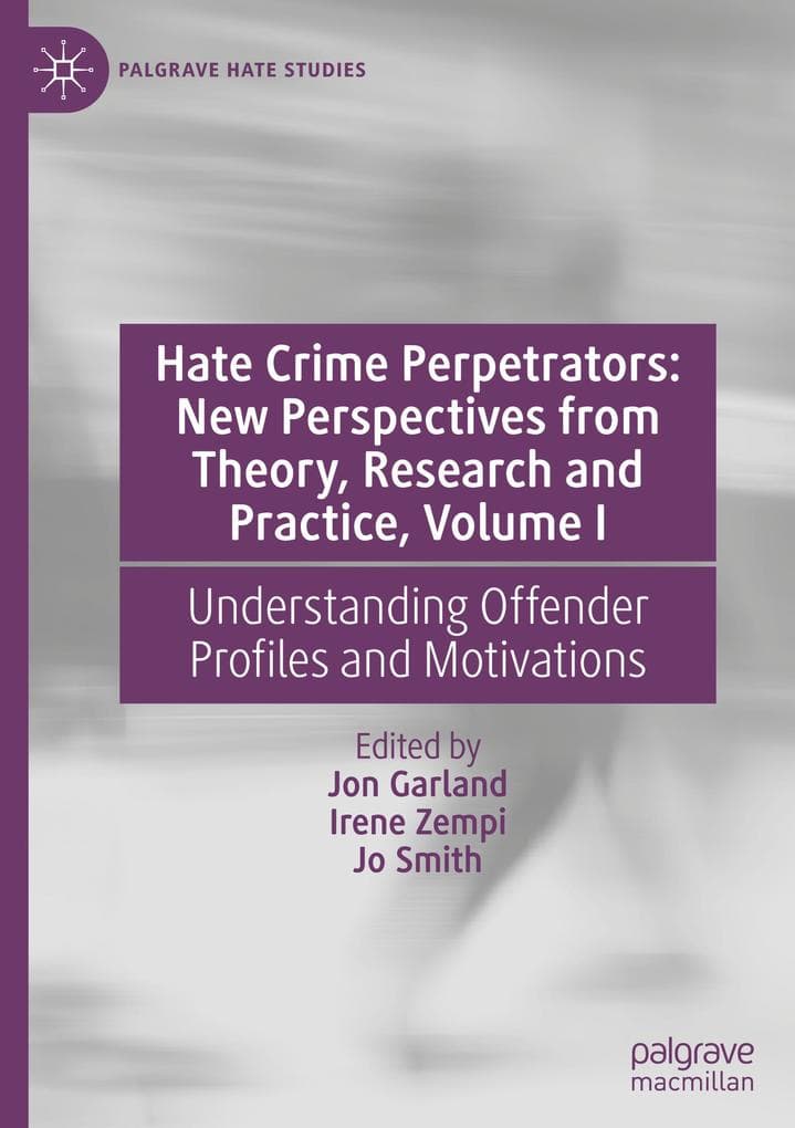 Hate Crime Perpetrators: New Perspectives from Theory, Research and Practice, Volume I