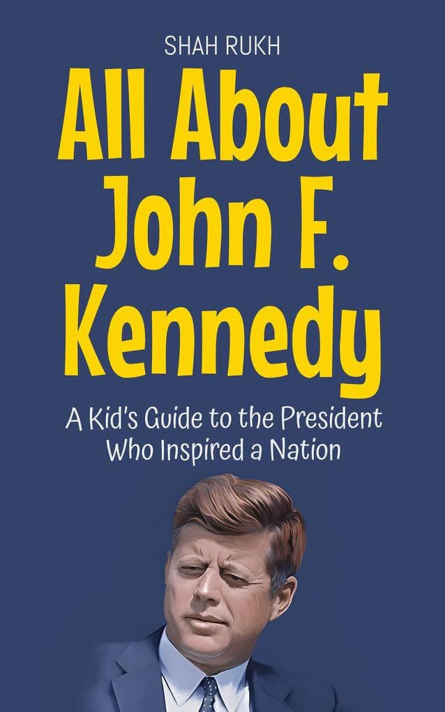 All About John F. Kennedy: A Kid's Guide to the President Who Inspired a Nation (Knowledge Books For Kids, #27)