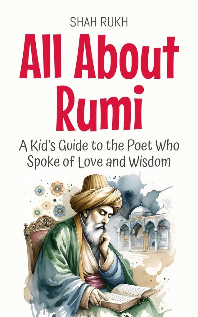 All About Rumi: A Kid's Guide to the Poet Who Spoke of Love and Wisdom (Knowledge Books For Kids, #26)