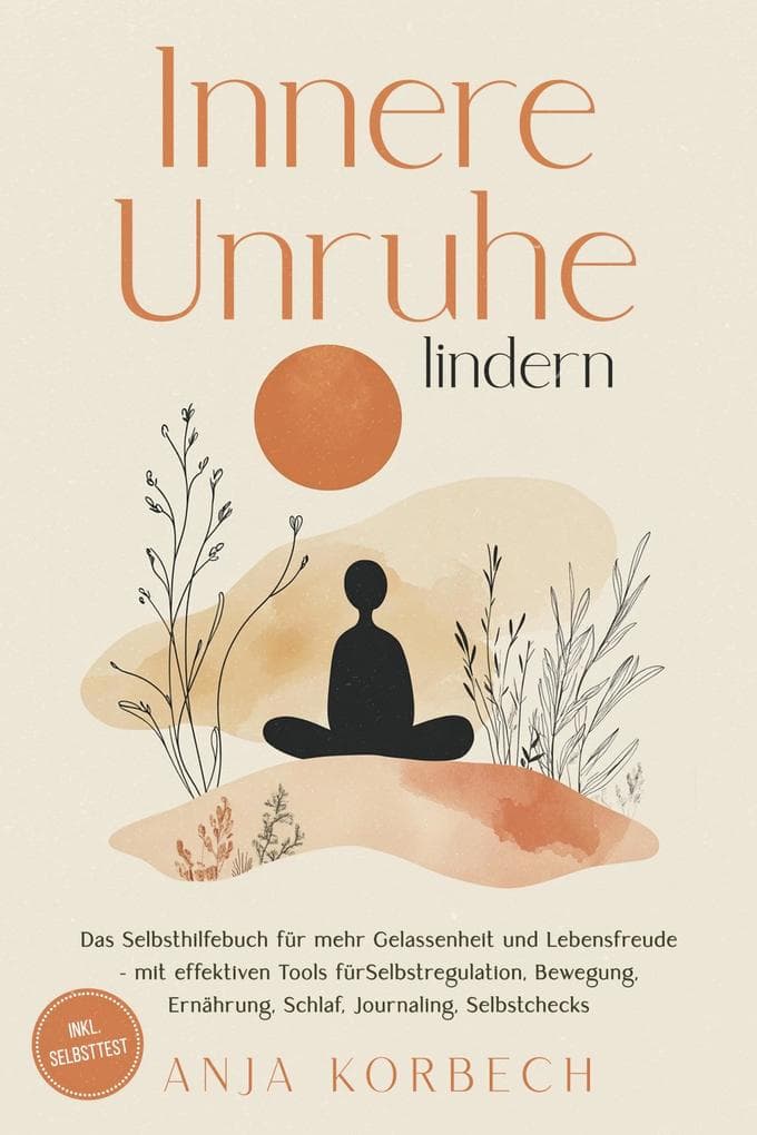 Innere Unruhe lindern: Das Selbsthilfebuch für mehr Gelassenheit und Lebensfreude - mit effektiven Tools für Selbstregulation, Bewegung, Ernährung, Schlaf, Journaling, Selbstchecks - inkl. Selbsttest