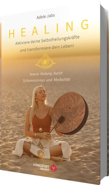 Healing - Aktiviere deine Selbstheilungskräfte und transformiere dein Leben! Innere Heilung durch Schamanismus und Medialität
