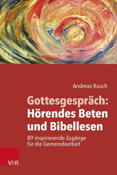 Gottesgespräch: Hörendes Beten und Bibellesen