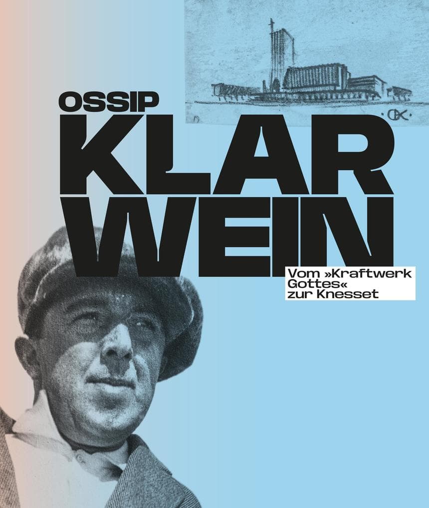 Ossip Klarwein: Vom 'Kraftwerk Gottes' zur Knesset [Deutsche Ausgabe]