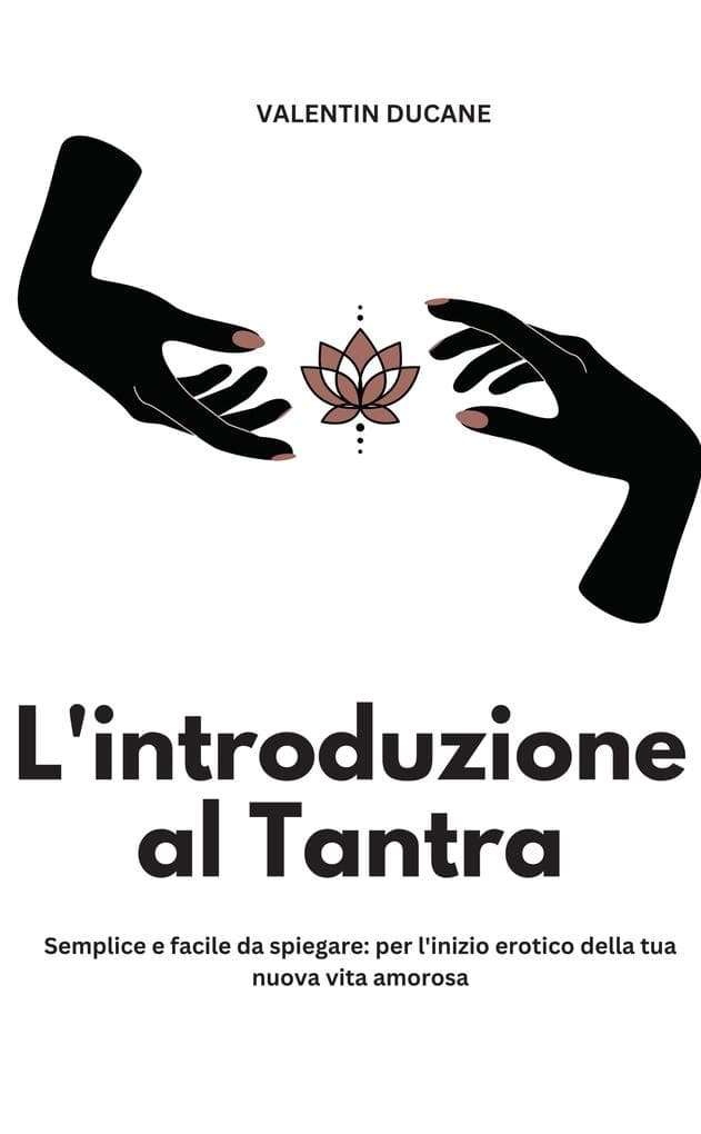 L'introduzione al Tantra Semplice e facile da spiegare: per l'inizio erotico della tua nuova vita amorosa