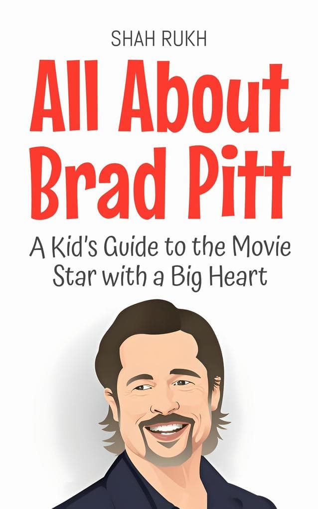 All About Brad Pitt: A Kid's Guide to the Movie Star with a Big Heart (Knowledge Books For Kids, #35)