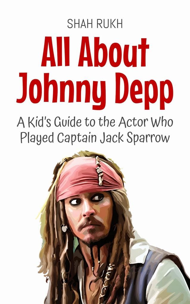 All About Johnny Depp: A Kid's Guide to the Actor Who Played Captain Jack Sparrow (Knowledge Books For Kids, #34)