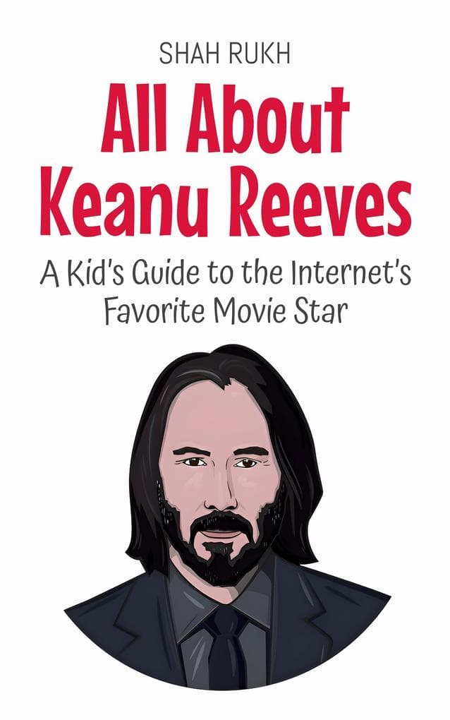 All About Keanu Reeves: A Kid's Guide to the Internet's Favorite Movie Star (Knowledge Books For Kids, #39)