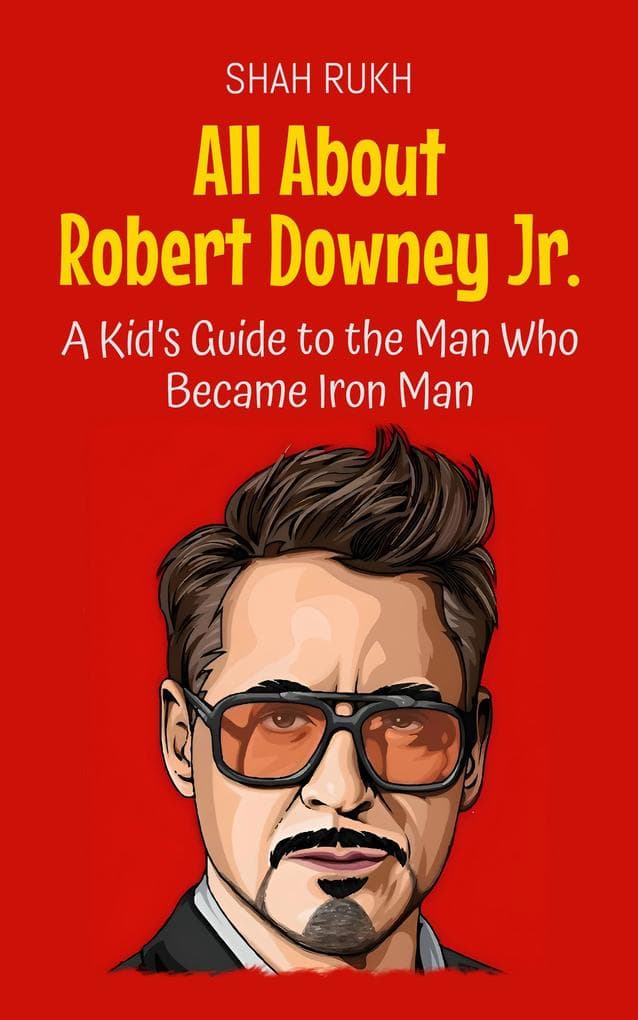 All About Robert Downey Jr.: A Kid's Guide to the Man Who Became Iron Man (Knowledge Books For Kids, #41)