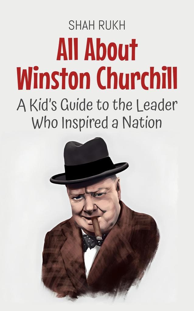 All About Winston Churchill: A Kid's Guide to the Leader Who Inspired a Nation (Knowledge Books For Kids, #43)