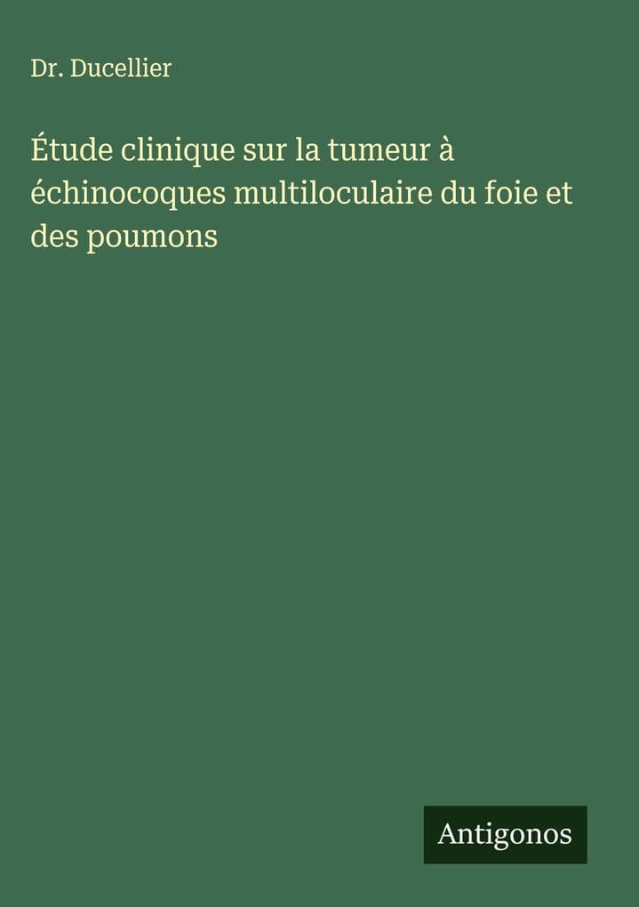 Étude clinique sur la tumeur à échinocoques multiloculaire du foie et des poumons