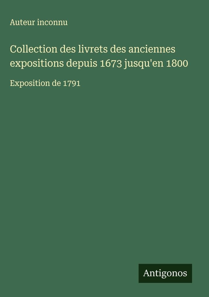 Collection des livrets des anciennes expositions depuis 1673 jusqu'en 1800
