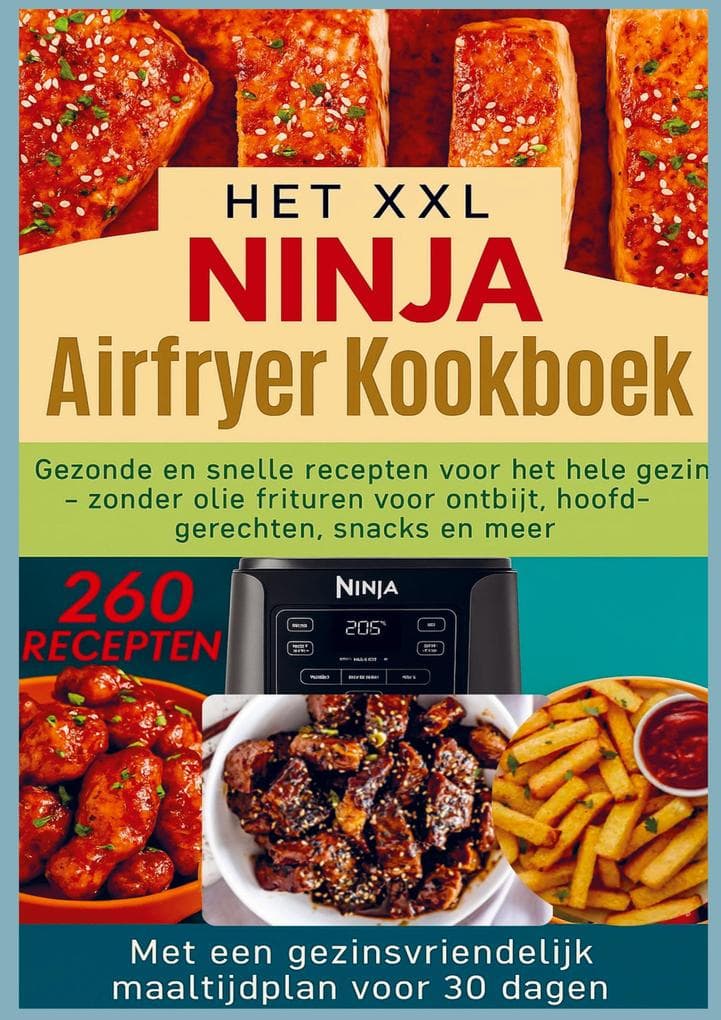 Het XXL Ninja Airfryer kookboek:Gezonde en snelle recepten voor het hele gezin - frituren zonder olie voor ontbijt, hoofdgerechten, snacks en meer