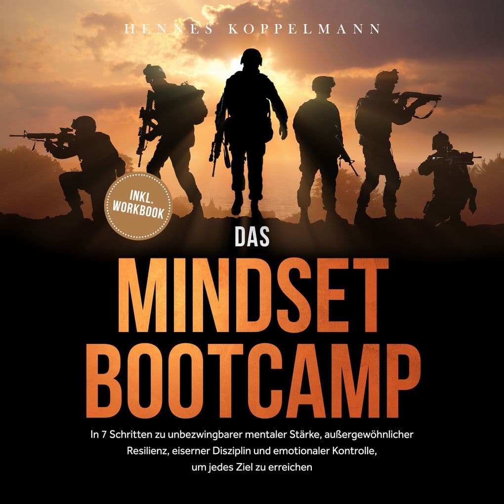 Das Mindset Bootcamp: In 7 Schritten zu unbezwingbarer mentaler Stärke, außergewöhnlicher Resilienz, eiserner Disziplin und emotionaler Kontrolle, um jedes Ziel zu erreichen - inkl. Workbook
