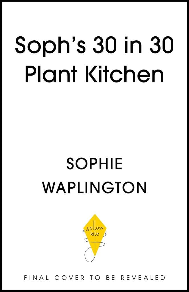 Soph's Plant Kitchen 30 in 30: 30g of protein, 30 minutes or less