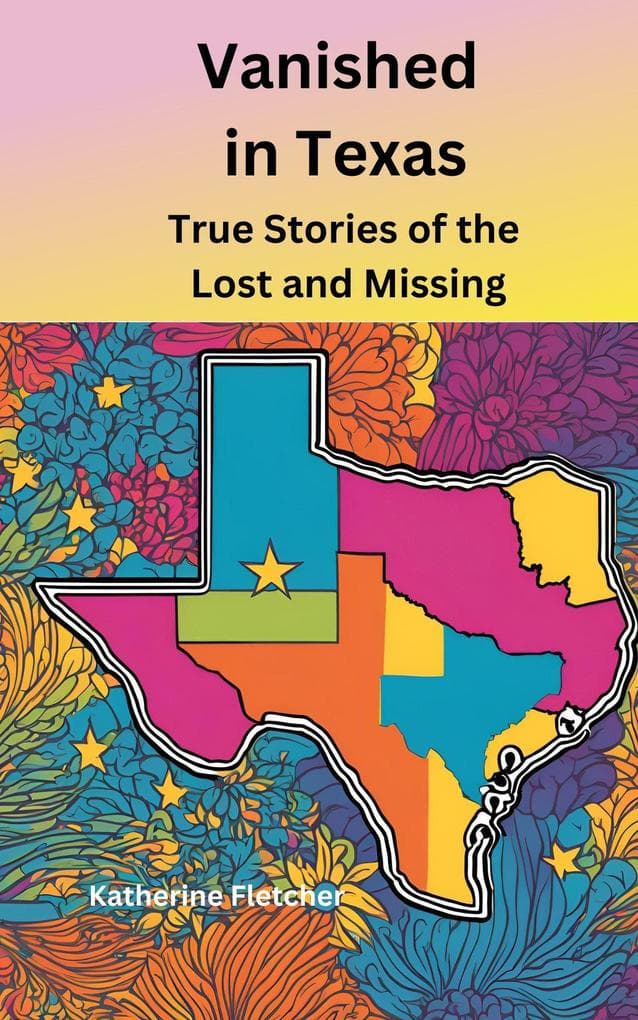 Vanished in Texas: True Stories of the Lost and Missing (Vanished and Missing People, #6)