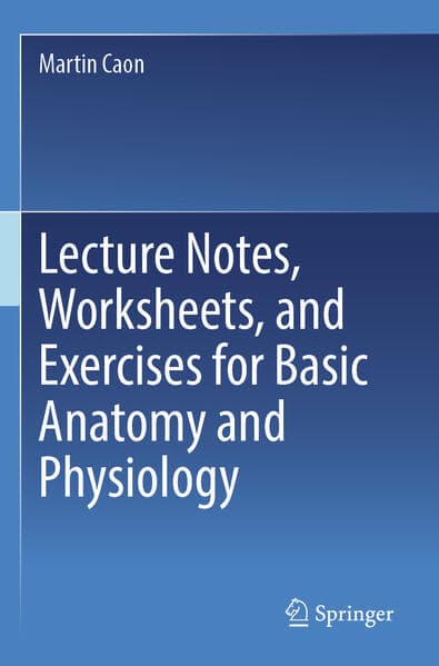 Lecture Notes, Worksheets, and Exercises for Basic Anatomy and Physiology