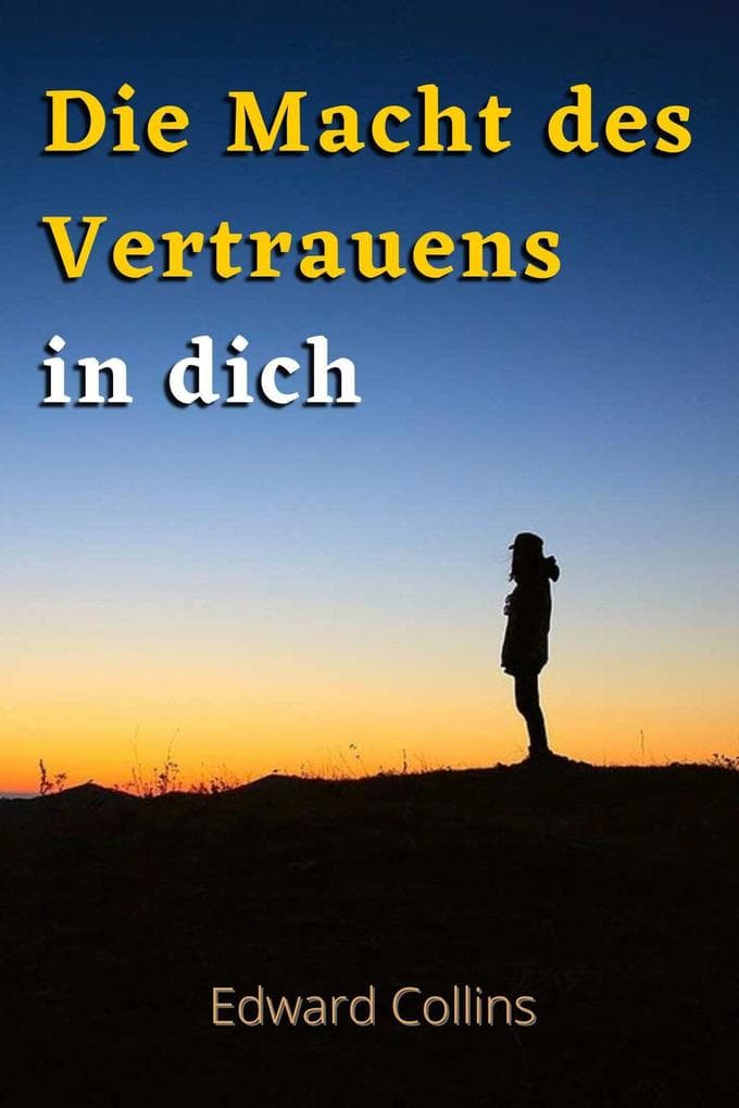 Die Macht des Vertrauens in dich. Lerne, dein Selbstwertgefühl zu steigern, deine Ängste zu besiegen und dein Leben zu verbessern, indem du die beste Version deiner selbst erreichst