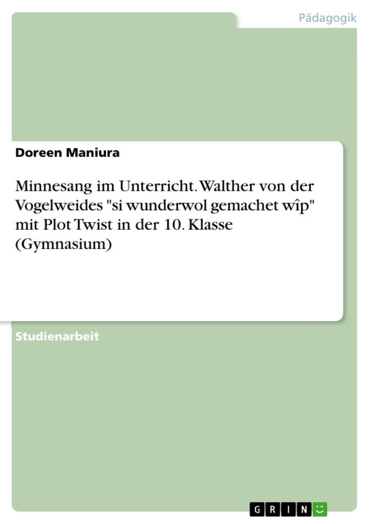 Minnesang im Unterricht. Walther von der Vogelweides "si wunderwol gemachet wîp" mit Plot Twist in der 10. Klasse (Gymnasium)