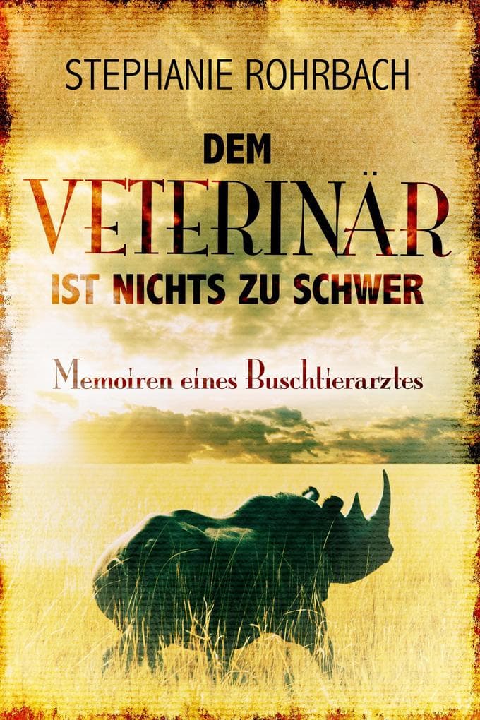 Dem Veterinär ist nichts zu schwer - Memoiren eines Buschtierarztes