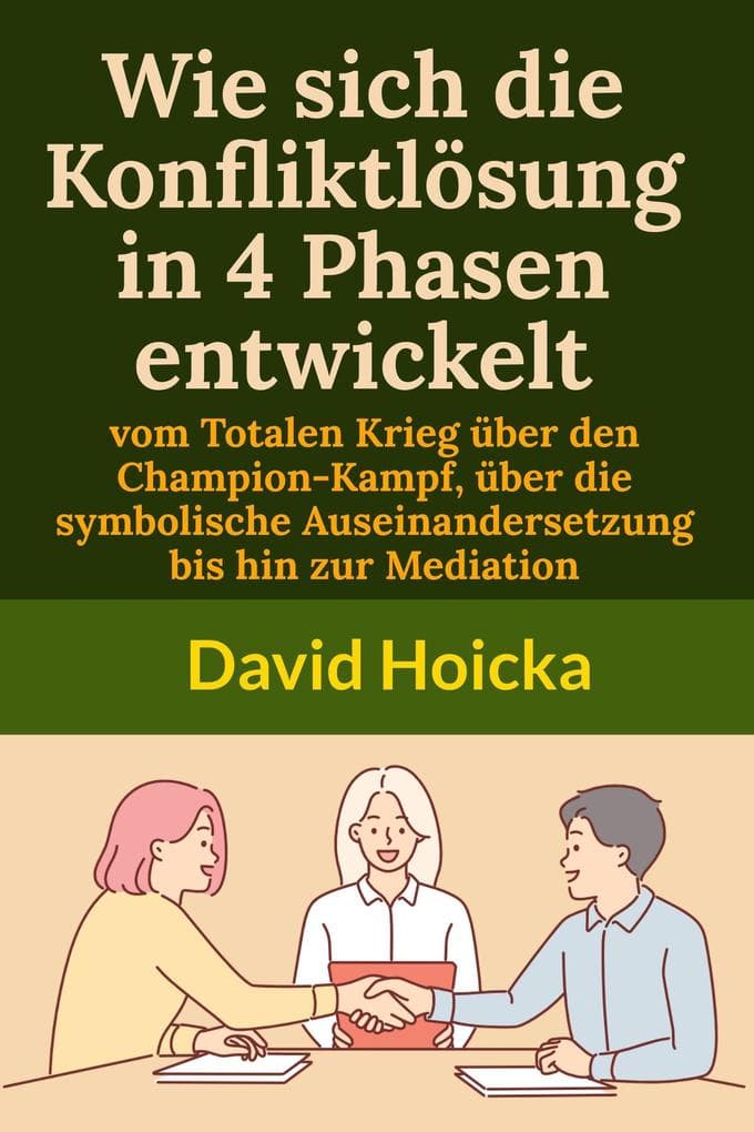 Wie sich die Konfliktlösung in 4 Phasen entwickelt: vom Totalen Krieg über den Champion-Kampf, über die symbolische Auseinandersetzung bis hin zur Mediation (Mediation für Leben und Frieden (de), #19)