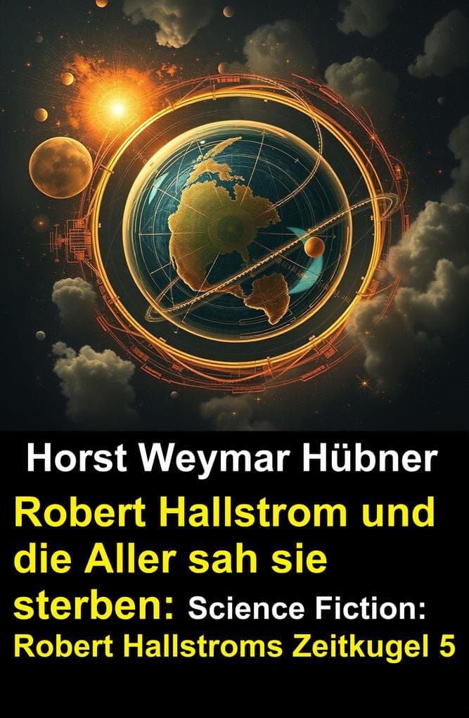 Robert Hallstrom und die Aller sah sie sterben: Science Fiction: Robert Hallstroms Zeitkugel 5