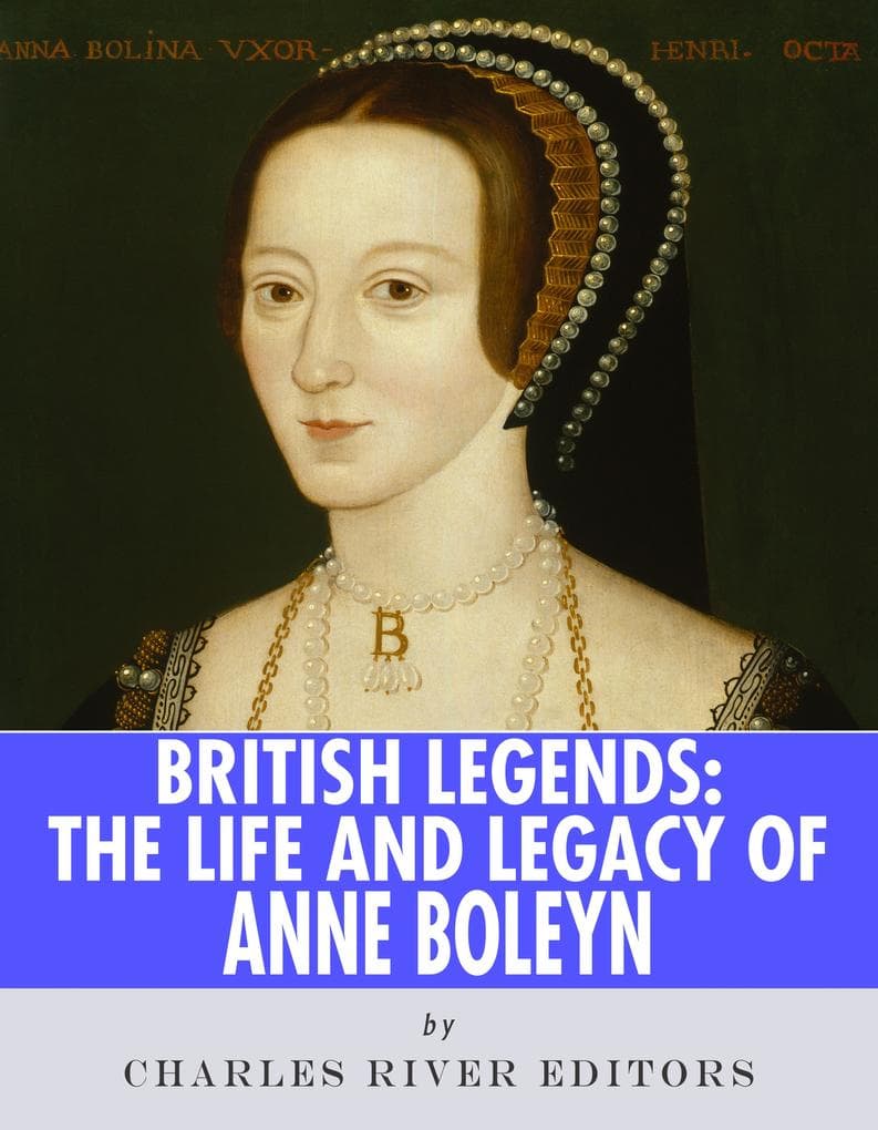 The Life and Legacy of Anne Boleyn