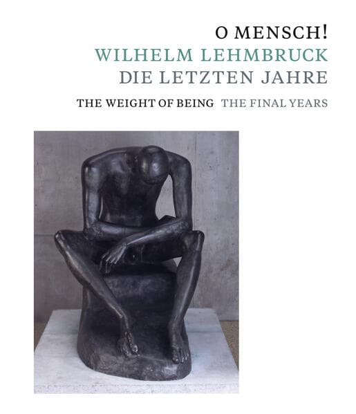 O Mensch! Wilhelm Lehmbruck - Die letzten Jahre