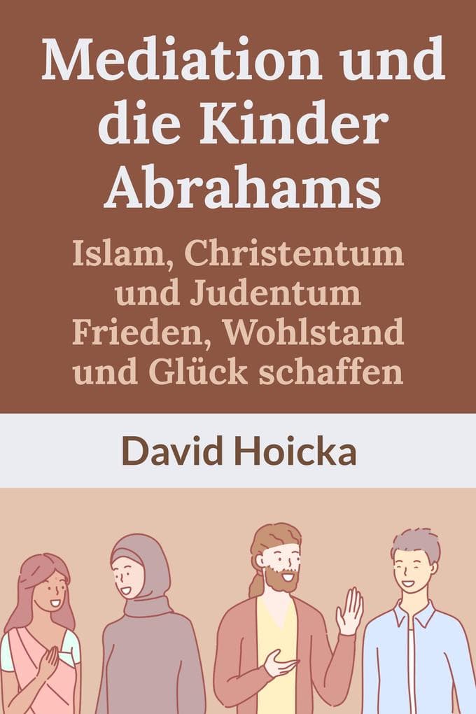 Mediation und die Kinder Abrahams: Islam, Christentum und Judentum Frieden, Wohlstand und Glück schaffen (Mediation für Leben und Frieden (de), #16)