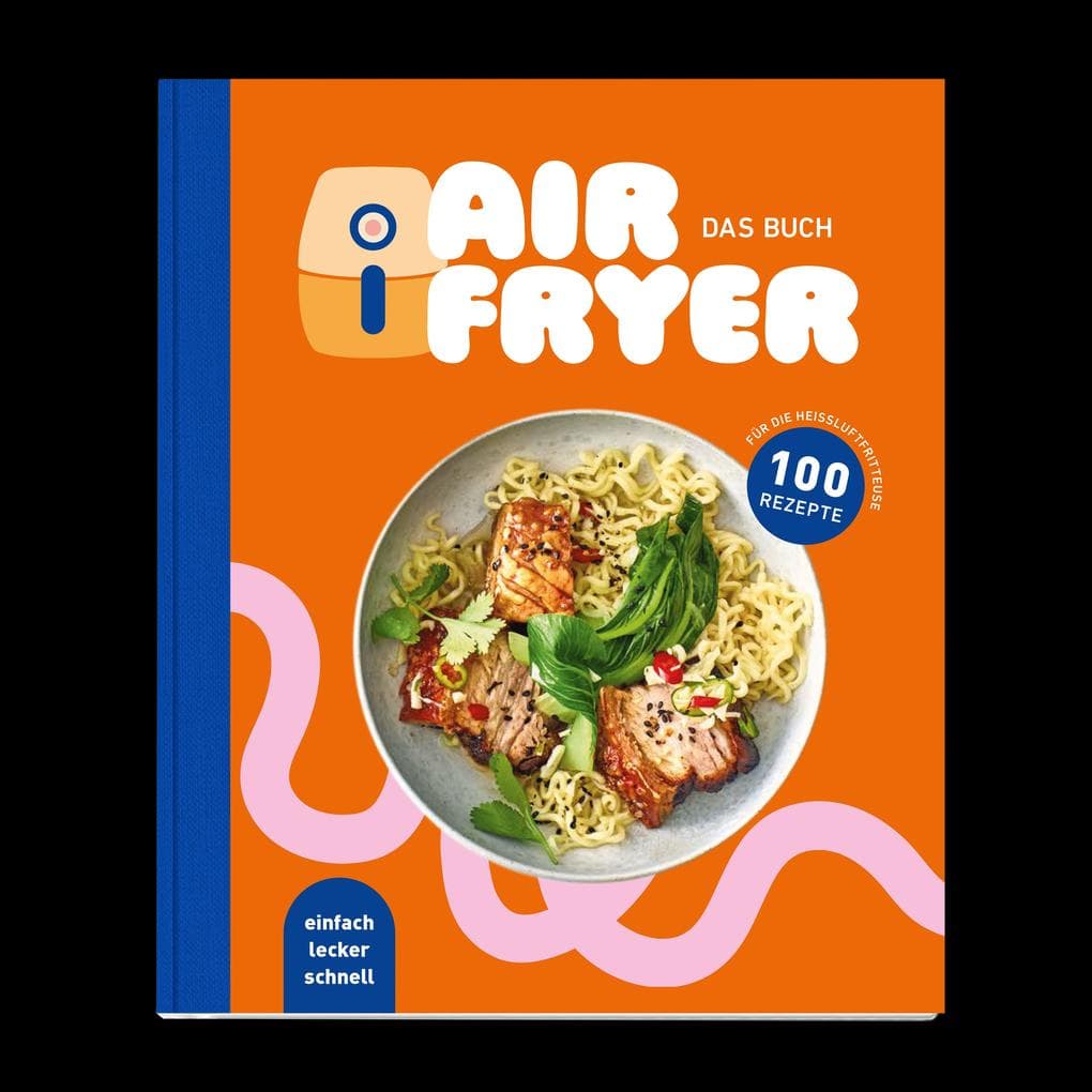 Air Fryer - Das Kochbuch. 100 leckere Rezepte für den Air Fryer: Von knusprigen Snacks über herzhafte Hauptgerichte bis hin zu süßen Desserts