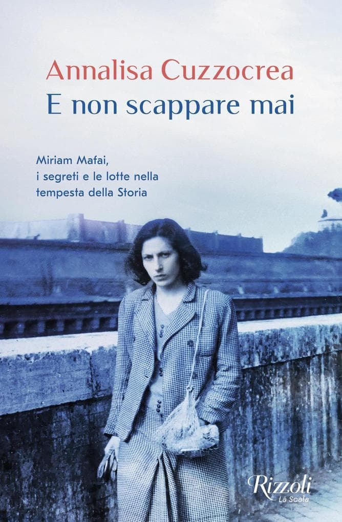 E non scappare mai. Miriam Mafai, i segreti e le lotte nella tempesta della storia